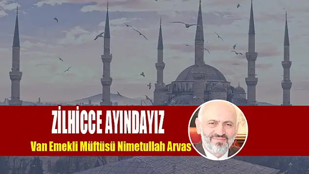 ZİLHİCCE AYINDAYIZ