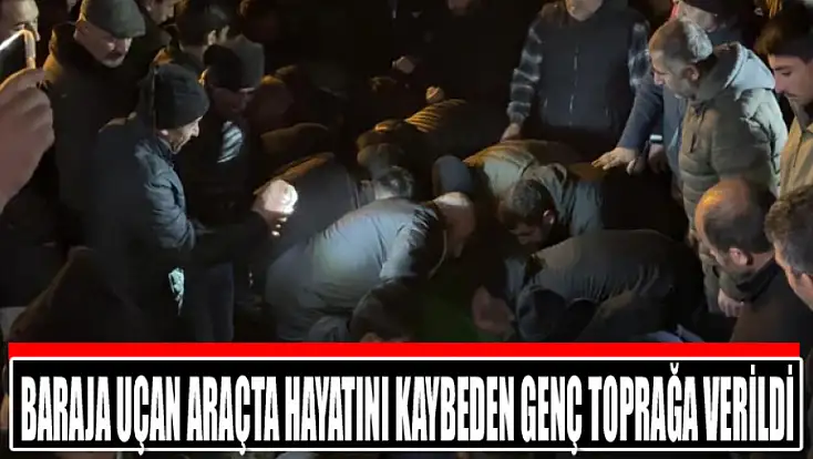 Baraja uçan araçta hayatını kaybeden genç toprağa verildi