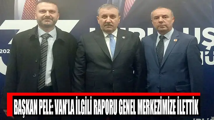 Başkan Pele: Van’la ilgili raporu genel merkezimize ilettik