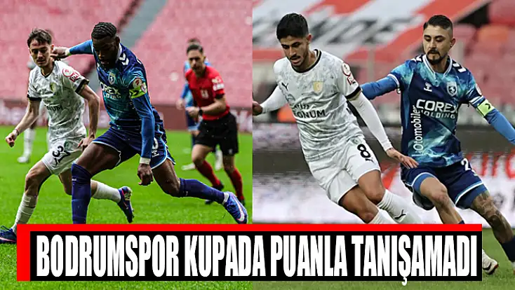 Bodrumspor kupada puanla tanışamadı