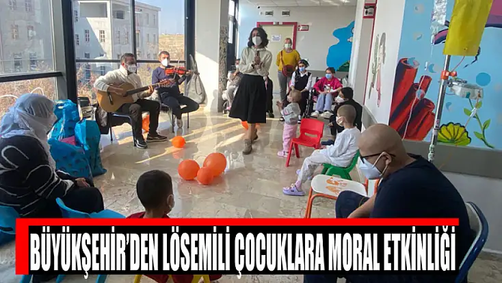 Büyükşehir’den lösemili çocuklara moral etkinliği