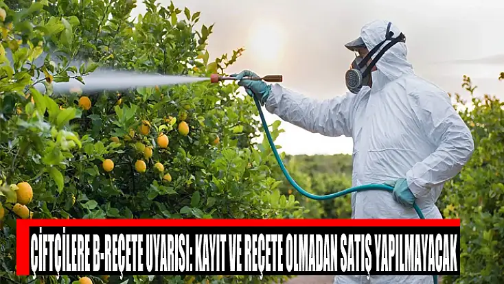 Çiftçilere B-Reçete uyarısı: Kayıt ve reçete olmadan satış yapılmayacak
