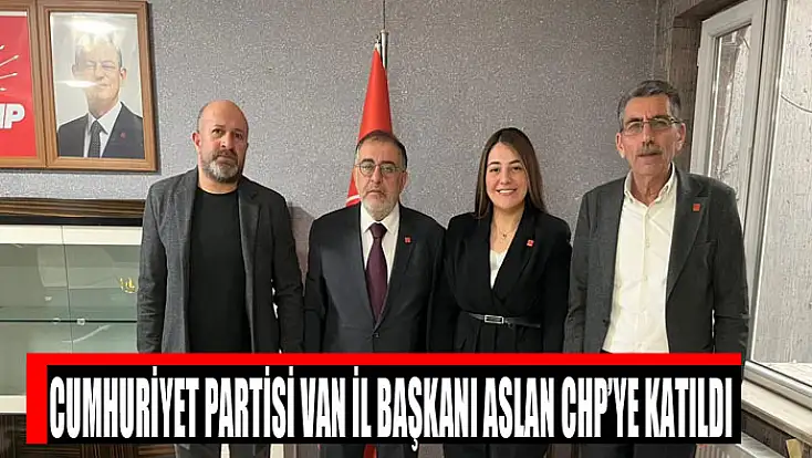 Cumhuriyet Partisi Van İl Başkanı Aslan CHP’ye katıldı