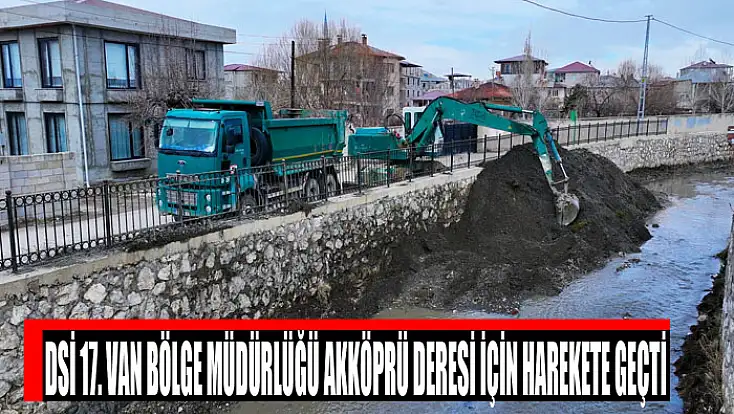 DSİ 17. Van Bölge Müdürlüğü Akköprü Deresi İçin harekete geçti
