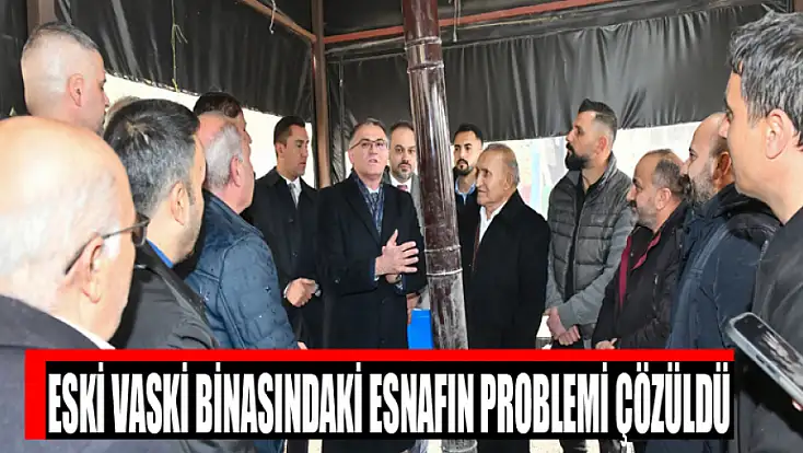 Eski VASKİ binasındaki esnafın problemi çözüldü