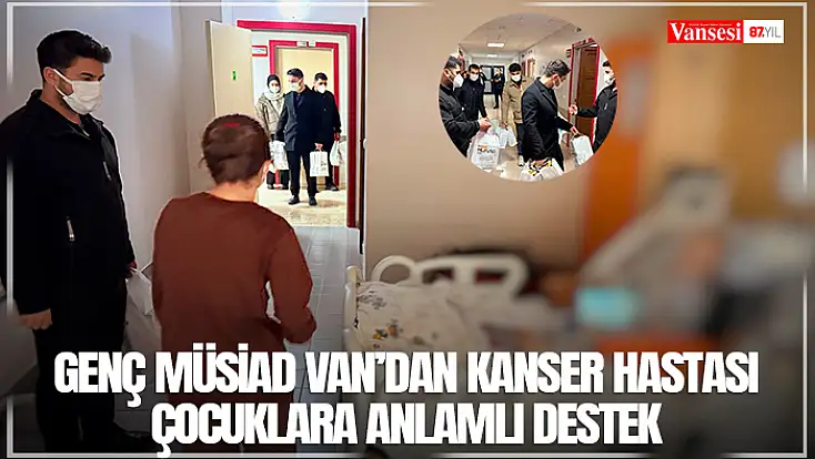 Genç MÜSİAD Van’dan kanser hastası çocuklara anlamlı destek