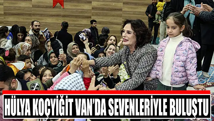 Hülya Koçyiğit Van’da sevenleriyle buluştu