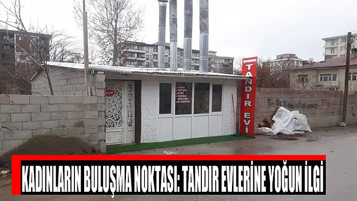 Kadınların buluşma noktası: Tandır evlerine yoğun ilgi