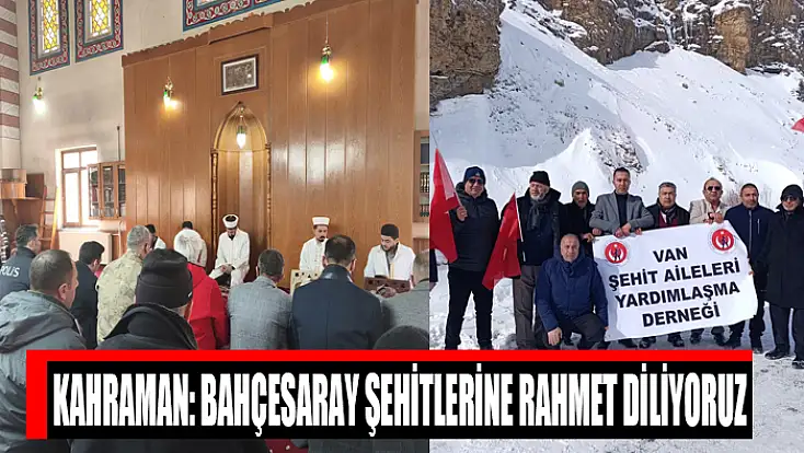 Kahraman: Bahçesaray şehitlerine rahmet diliyoruz