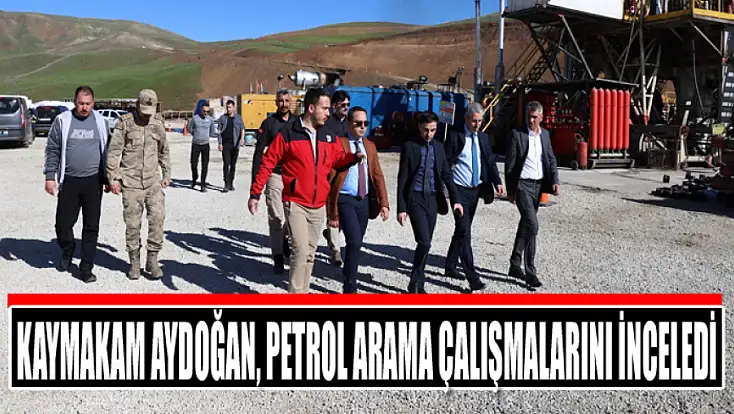 Kaymakam Aydoğan, petrol arama çalışmalarını inceledi