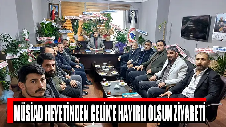 MÜSİAD heyetinden Çelik’e hayırlı olsun ziyareti