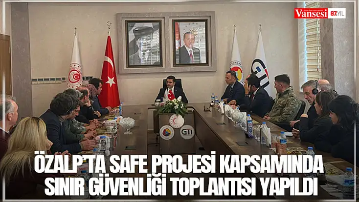 Özalp’ta SAFE projesi kapsamında sınır güvenliği toplantısı yapıldı
