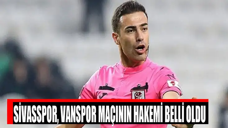 Sivasspor, Vanspor maçının hakemi belli oldu