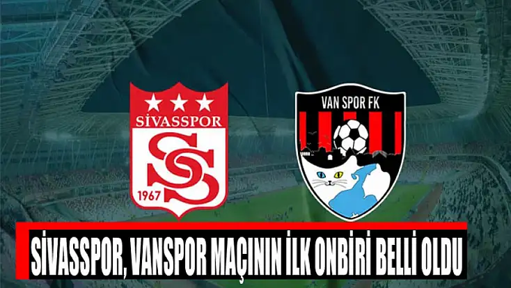 Sivasspor, Vanspor maçının ilk onbiri belli oldu
