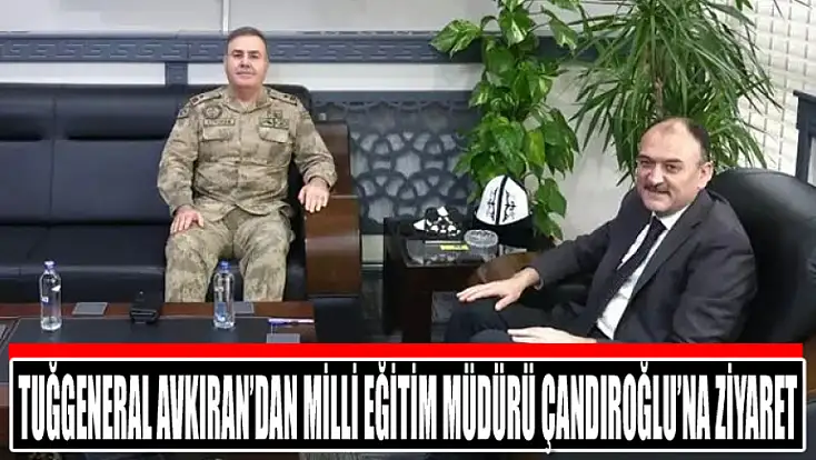 Tuğgeneral Avkıran’dan Milli Eğitim Müdürü Çandıroğlu’na ziyaret