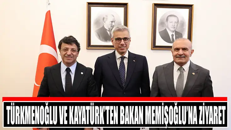 Türkmenoğlu ve Kayatürk’ten Bakan Memişoğlu’na ziyaret