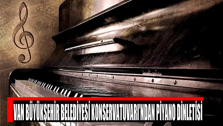 Van Büyükşehir Belediyesi Konservatuvarı’ndan piyano dinletisi