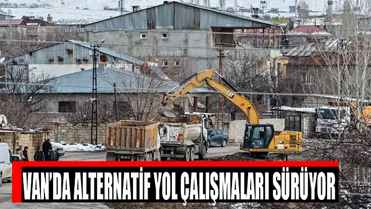 Van’da alternatif yol çalışmaları sürüyor