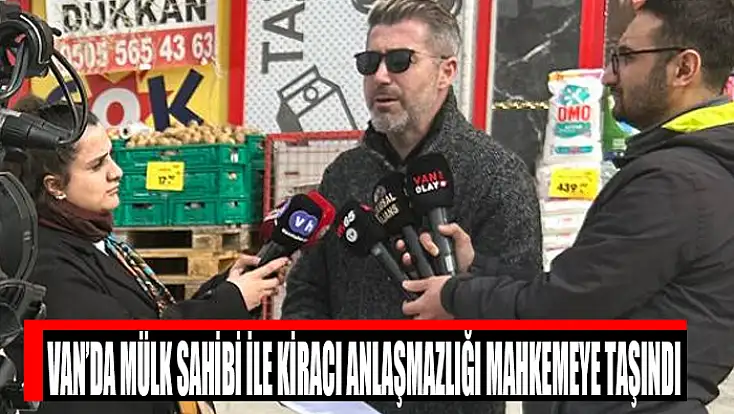 Van’da mülk sahibi ile kiracı anlaşmazlığı mahkemeye taşındı