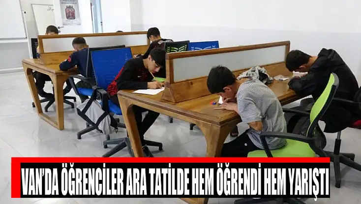 Van’da öğrenciler ara tatilde hem öğrendi hem yarıştı