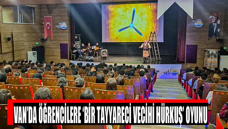 Van’da öğrencilere ‘Bir Tayyareci Vecihi Hürkuş’ oyunu