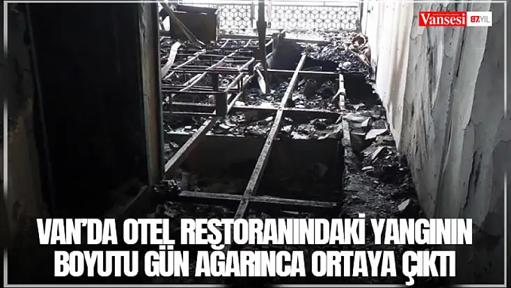 Van’da otel restoranındaki yangının boyutu gün ağarınca ortaya çıktı