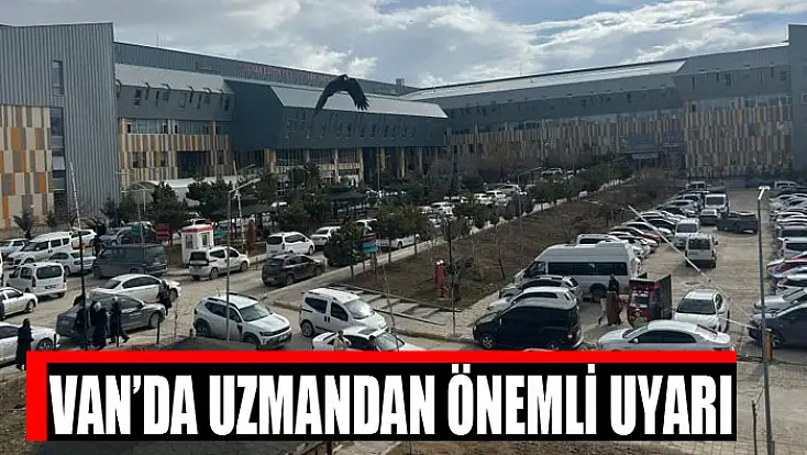 Van’da uzmandan önemli uyarı