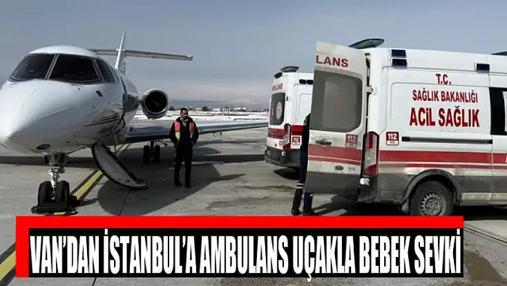 Van’dan İstanbul’a ambulans uçakla bebek sevki