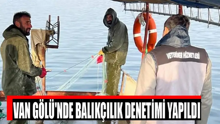 Van Gölü'nde balıkçılık denetimi yapıldı
