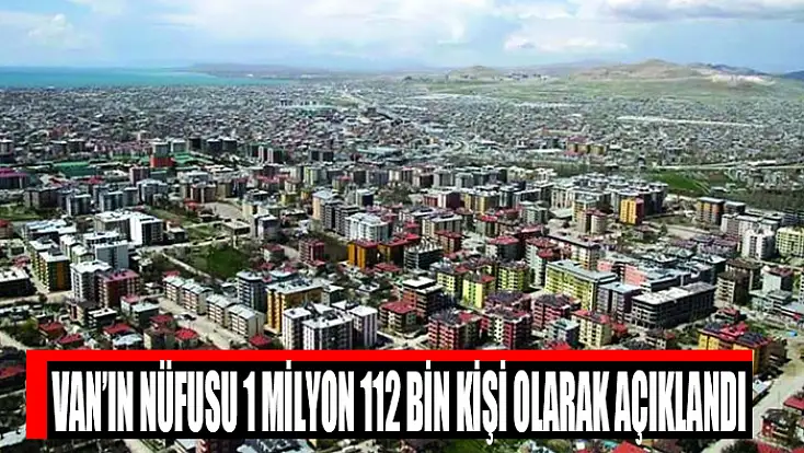 Van’ın nüfusu 1 milyon 112 bin kişi olarak açıklandı