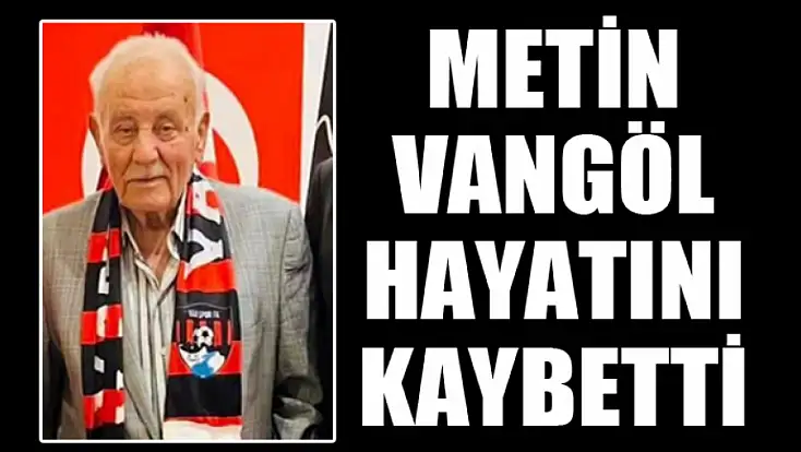 Van’ın sevilen şahsiyeti Metin Vangöl hayatını kaybetti