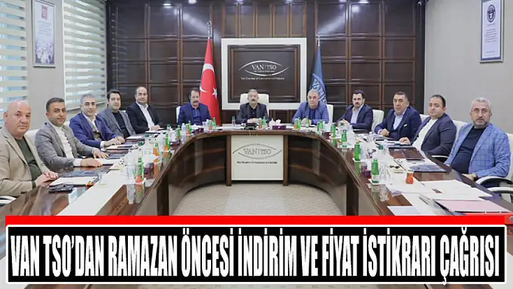 Van TSO’dan Ramazan öncesi indirim ve fiyat istikrarı çağrısı