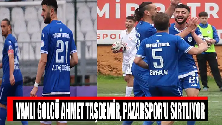 Vanlı Golcü Ahmet Taşdemir, Pazarspor’u sırtlıyor