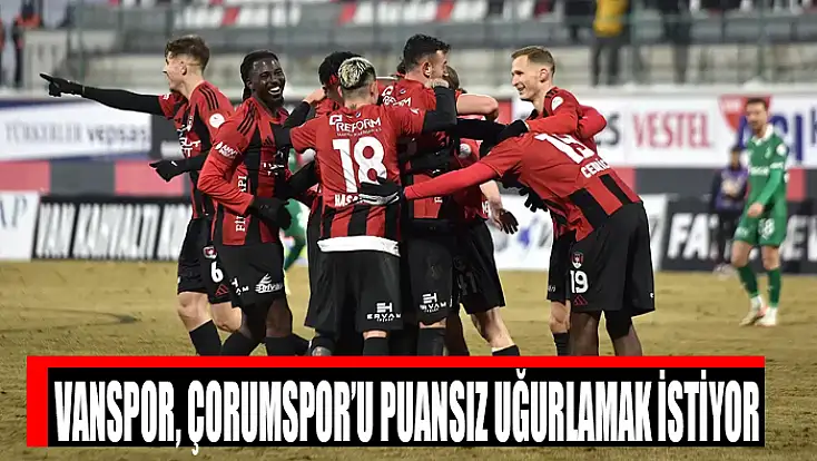 Vanspor, Çorumspor’u puansız uğurlamak istiyor