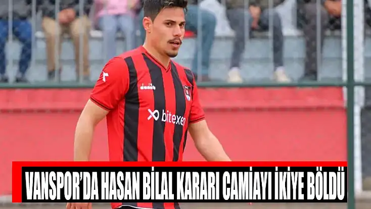 Vanspor’da Hasan Bilal kararı camiayı ikiye böldü