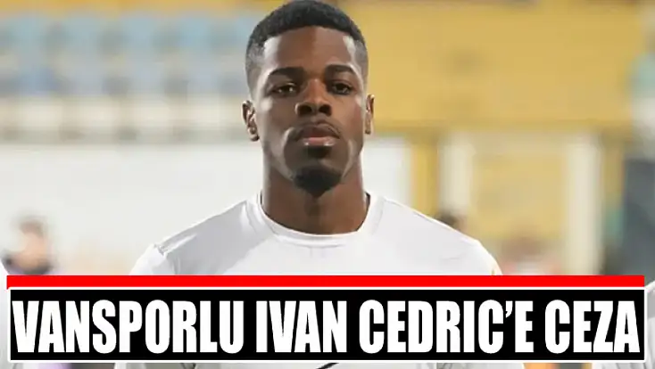Vansporlu Ivan Cedrıc’e ceza