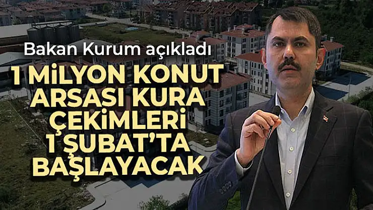 1 milyon konut arsası kura çekimleri 1 Şubat'ta başlayacak