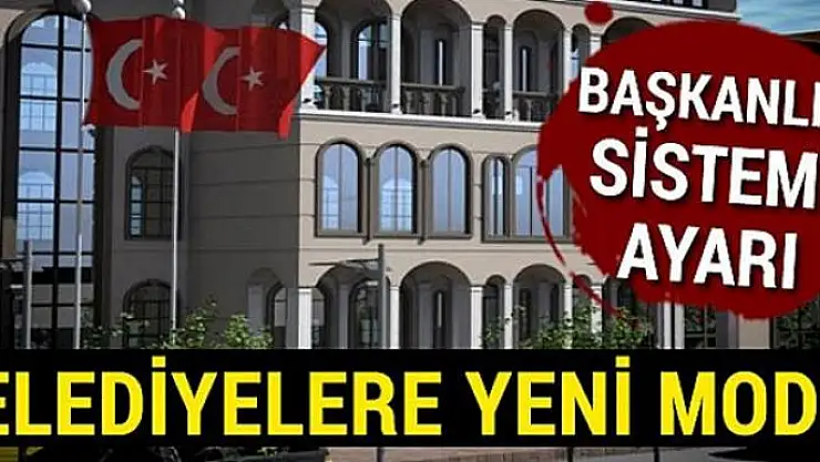 Belediyelere başkanlık sistemi ayarı