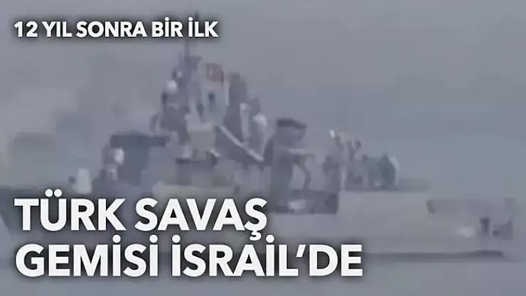 12 yıl sonra bir ilk: Türk savaş gemisi İsrail'de