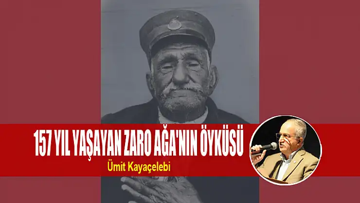 157 yıl yaşayan Zaro Ağa'nın öyküsü