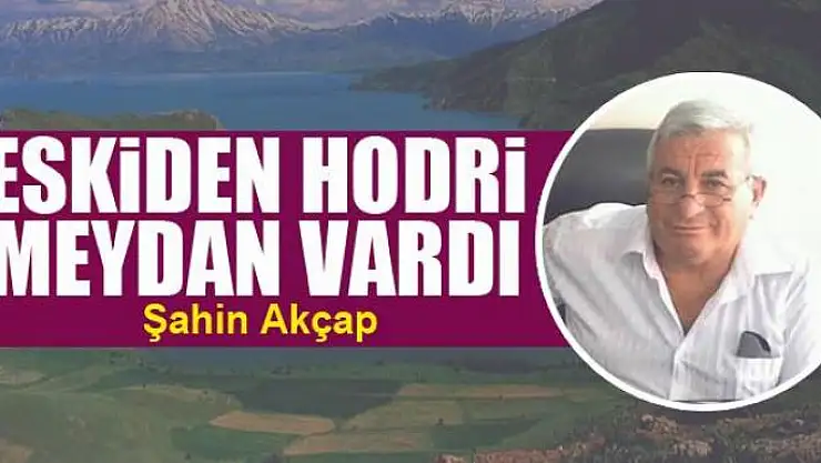 Eskiden hodri meydan vardı
