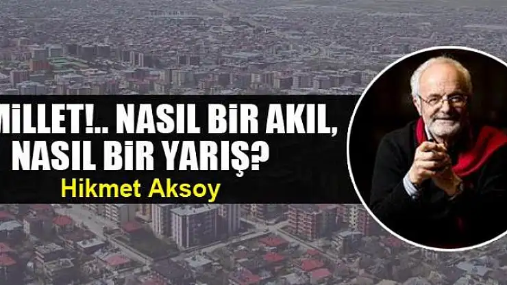 Ey millet!.. Nasıl bir akıl, nasıl bir yarış?