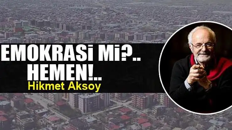 Demokrasi mi?.. Hemen!..