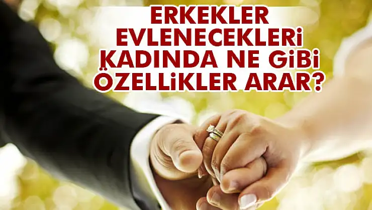 Erkeklerin evleneceği kadından beklentileri