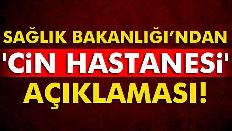 Sağlık Bakanlığı'ndan 'Cin Hastanesi' iddialarına yalanlama