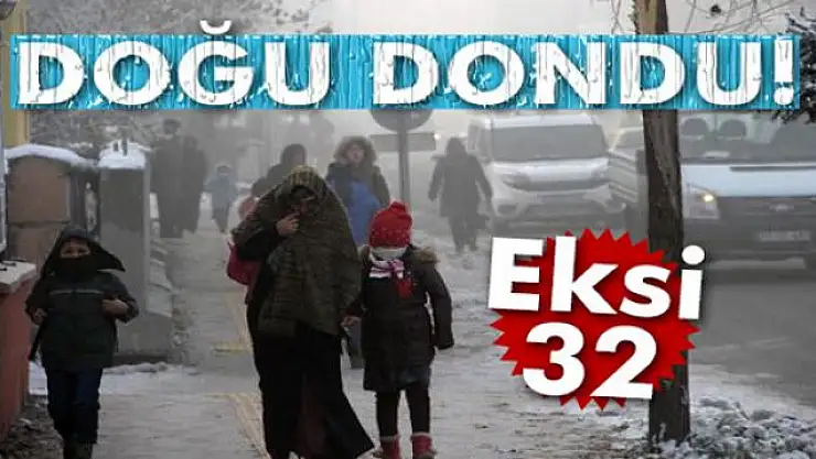 Doğu Dondu! 32 derece