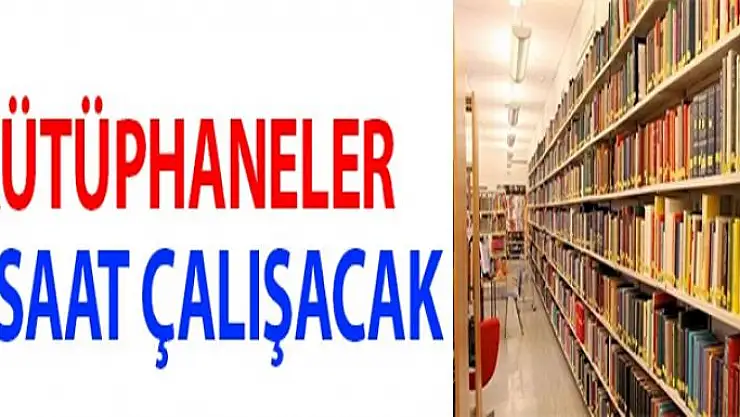 Kütüphaneler 24 saat çalışacak 