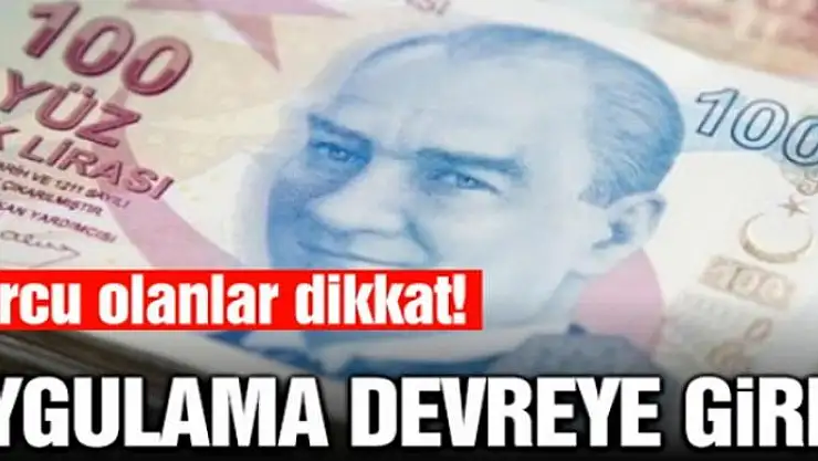 Borcu olanlar dikkat! Uygulama devreye girdi