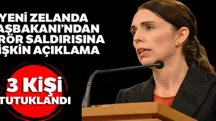 Yeni Zelanda Başbakanı'ndan terör saldırısına ilişkin açıklama: 3 kişi tutuklandı