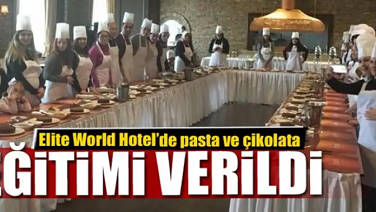 Elite World Hotel'de pasta ve çikolata eğitimi